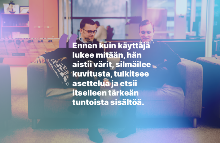 Ennen kuin käyttäjä lukee mitään, hän aistii värit, silmäilee kuvitusta, tulkitsee asettelua ja etsii itselleen tärkeän tuntoista sisältöä.
