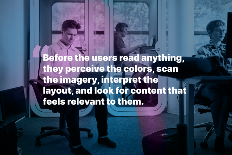 Three people working in an office. Image has a text: Before the users read anything, they perceive the colors, scan the imagery, interpret the layout, and look for content that feels relevant to them.